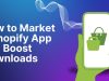 How to Market a Shopify App and Boost Downloads Shopify app