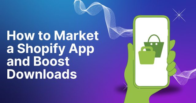 How to Market a Shopify App and Boost Downloads Shopify app