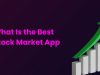 What Is the Best Stock Market App ? best stock market app