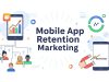 Mastering Mobile App Retention Marketing