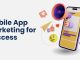 The Ultimate Guide to Mobile App Marketing for Success