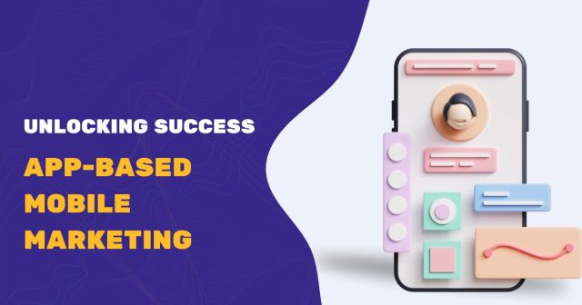 Unlocking Success with App-Based Mobile Marketing Unlocking Success with App-Based Mobile Marketing