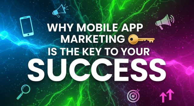 Why Mobile App Marketing is the Key to Your Success